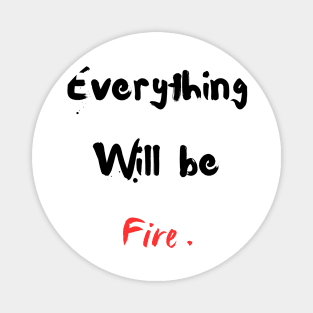 Everything will be fire Magnet